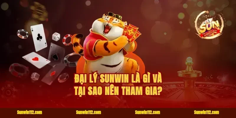 Đại lý Sunwin là gì và tại sao nên tham gia?