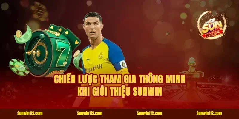Chiến lược tham gia thông minh khi giới thiệu Sunwin