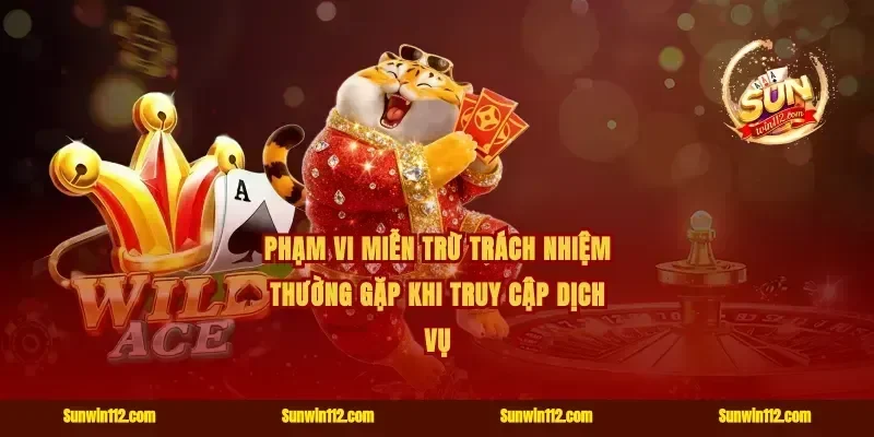 Phạm vi miễn trừ trách nhiệm Sunwin thường gặp khi truy cập dịch vụ