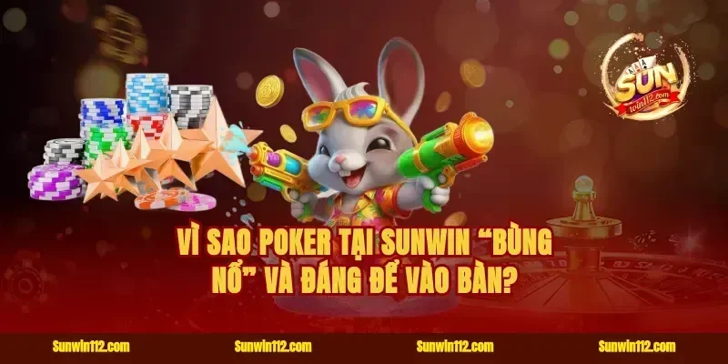 Vì sao poker Sunwin “bùng nổ” và đáng để vào bàn?