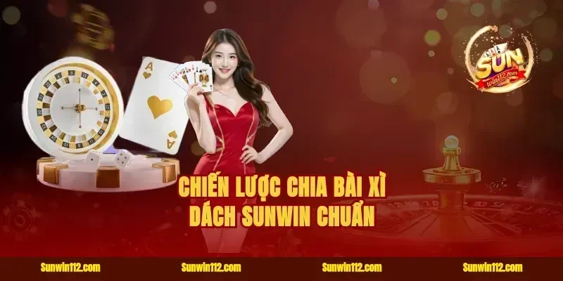 Chiến lược chia bài xì dách Sunwin chuẩn