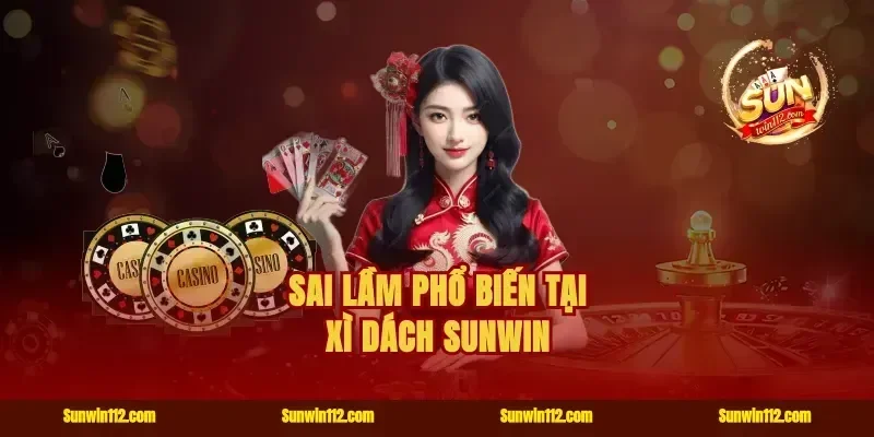 Sai lầm phổ biến tại xì dách Sunwin
